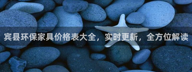 杏耀官网注册地址：宾县环保家具价格表大全，实时更新，全方位解