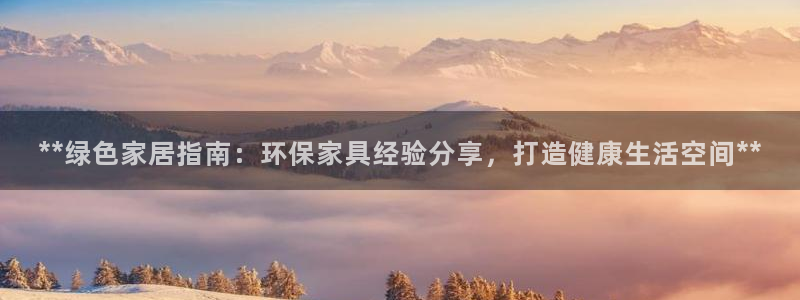 杏耀平台代理登录网址是什么：**绿色家居指南：环保家具经验分